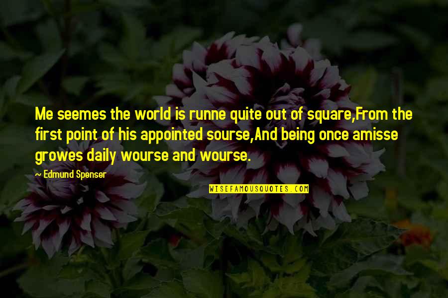 Spenser Quotes By Edmund Spenser: Me seemes the world is runne quite out Spenser Quotes By Edmund Spenser: Me seemes the world is runne quite out