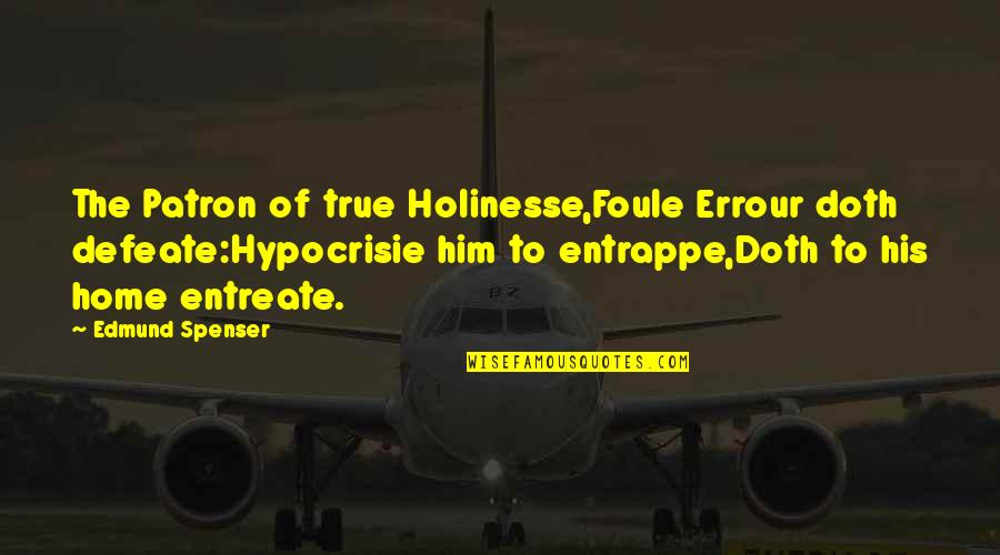 Spenser Quotes By Edmund Spenser: The Patron of true Holinesse,Foule Errour doth defeate:Hypocrisie Spenser Quotes By Edmund Spenser: The Patron of true Holinesse,Foule Errour doth defeate:Hypocrisie