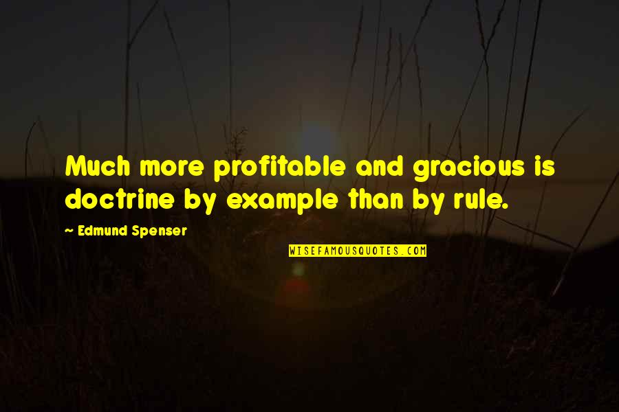 Spenser Quotes By Edmund Spenser: Much more profitable and gracious is doctrine by