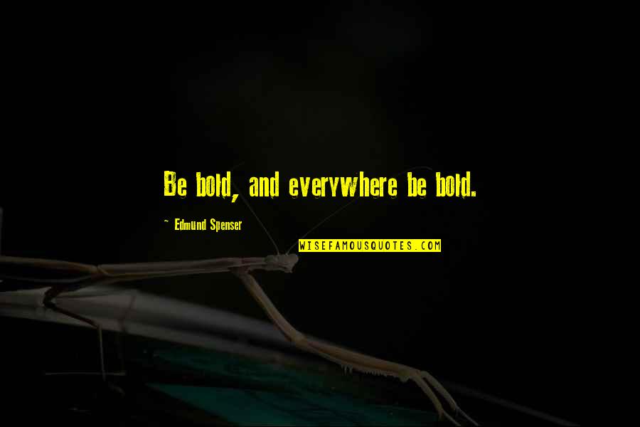 Spenser Quotes By Edmund Spenser: Be bold, and everywhere be bold. Spenser Quotes By Edmund Spenser: Be bold, and everywhere be bold.