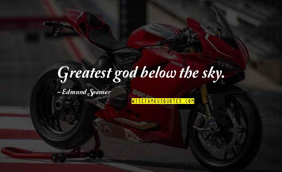 Spenser Quotes By Edmund Spenser: Greatest god below the sky. Spenser Quotes By Edmund Spenser: Greatest god below the sky.