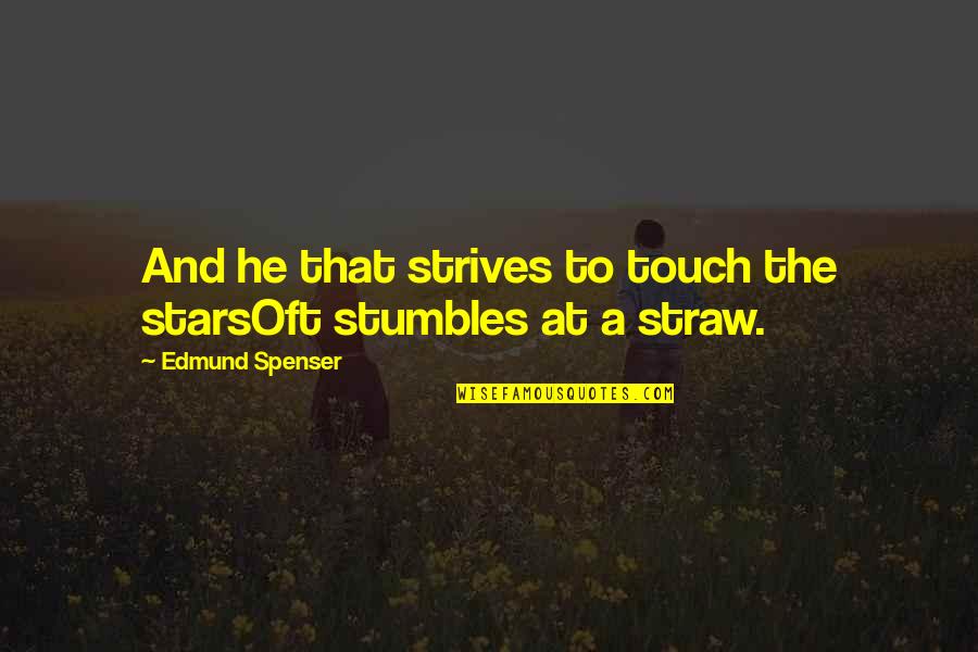 Spenser Quotes By Edmund Spenser: And he that strives to touch the starsOft Spenser Quotes By Edmund Spenser: And he that strives to touch the starsOft