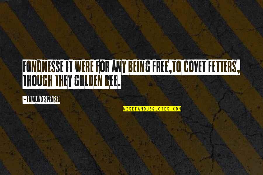 Spenser Quotes By Edmund Spenser: Fondnesse it were for any being free,To covet