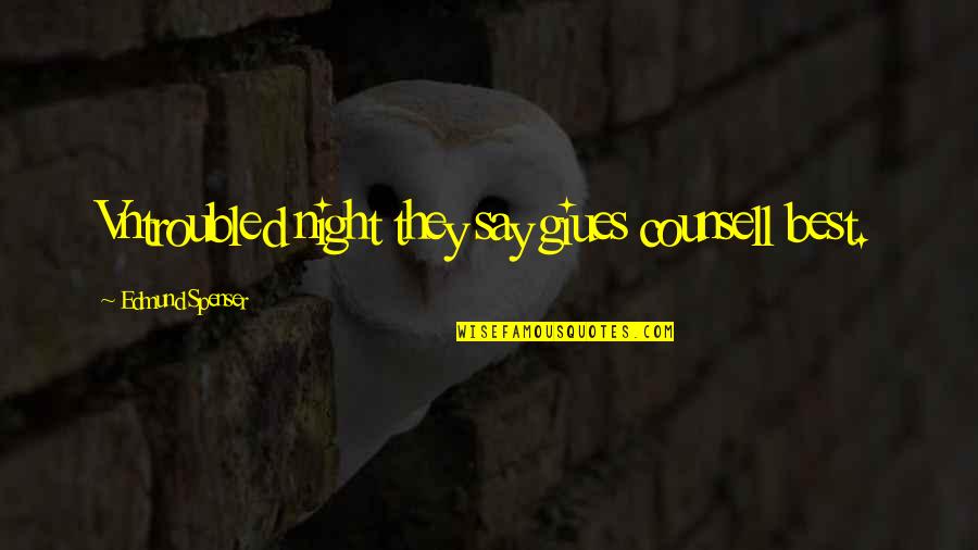 Spenser Quotes By Edmund Spenser: Vntroubled night they say giues counsell best. Spenser Quotes By Edmund Spenser: Vntroubled night they say giues counsell best.