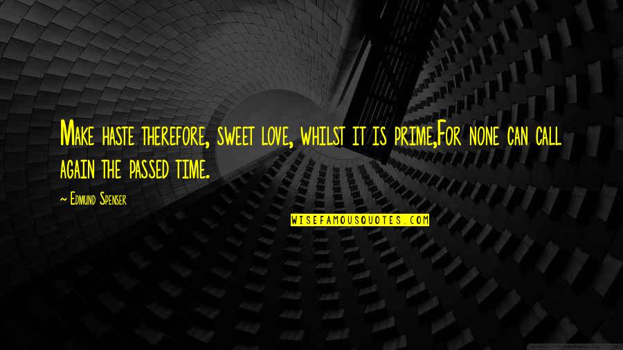 Spenser's Quotes By Edmund Spenser: Make haste therefore, sweet love, whilst it is