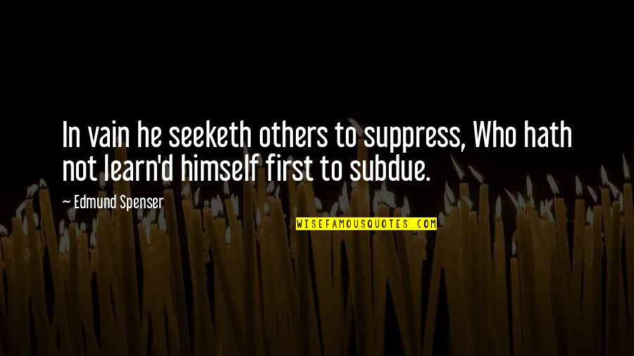 Spenser's Quotes By Edmund Spenser: In vain he seeketh others to suppress, Who