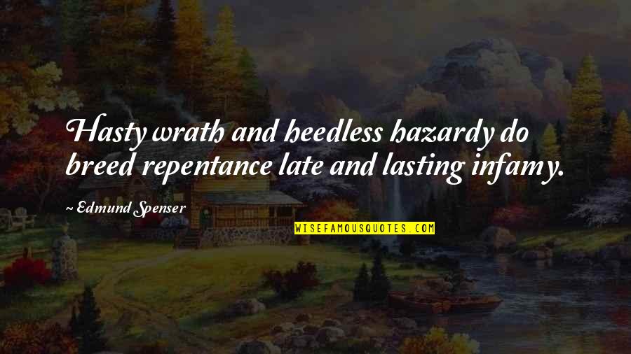 Spenser's Quotes By Edmund Spenser: Hasty wrath and heedless hazardy do breed repentance