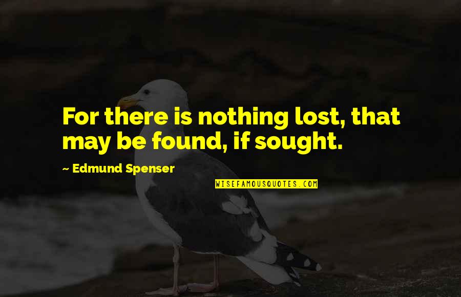 Spenser's Quotes By Edmund Spenser: For there is nothing lost, that may be