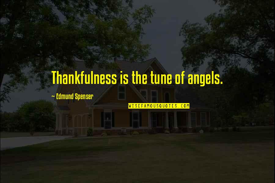 Spenser's Quotes By Edmund Spenser: Thankfulness is the tune of angels.