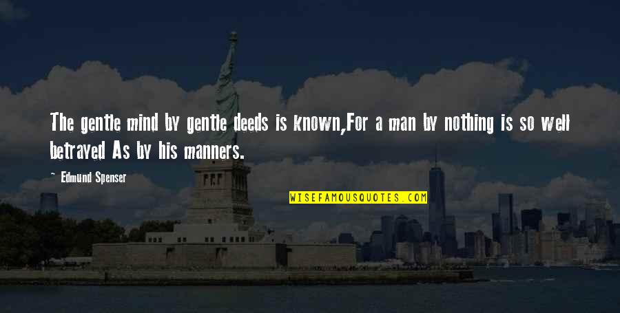 Spenser's Quotes By Edmund Spenser: The gentle mind by gentle deeds is known,For
