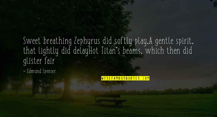 Spenser's Quotes By Edmund Spenser: Sweet breathing Zephyrus did softly play,A gentle spirit,