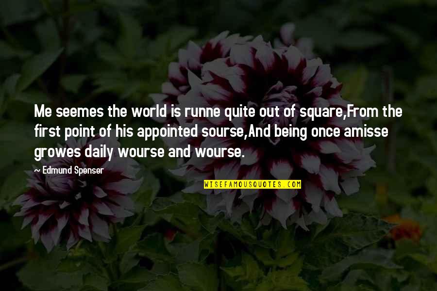 Spenser's Quotes By Edmund Spenser: Me seemes the world is runne quite out