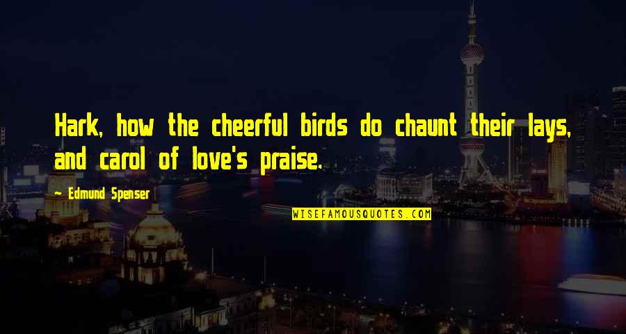 Spenser's Quotes By Edmund Spenser: Hark, how the cheerful birds do chaunt their