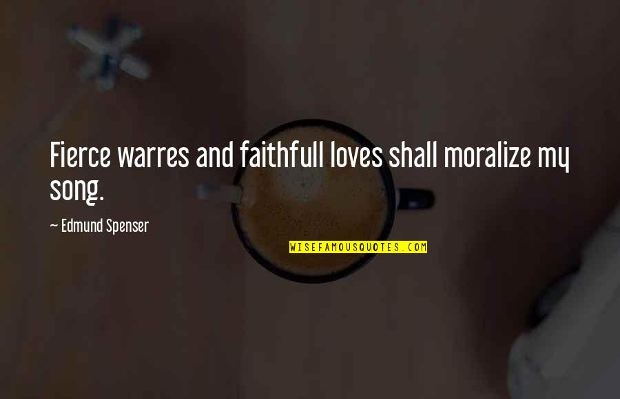 Spenser's Quotes By Edmund Spenser: Fierce warres and faithfull loves shall moralize my
