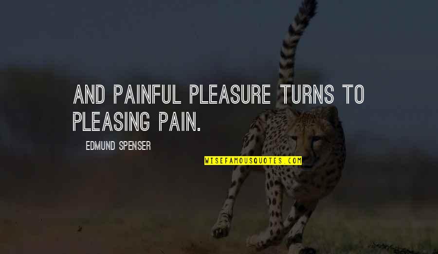 Spenser's Quotes By Edmund Spenser: And painful pleasure turns to pleasing pain.