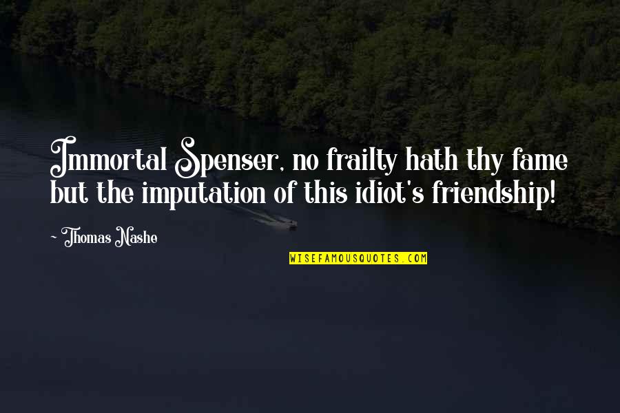 Spenser's Quotes By Thomas Nashe: Immortal Spenser, no frailty hath thy fame but