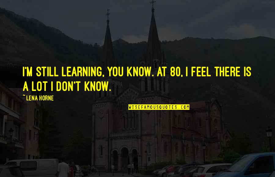 Spensieri Construction Quotes By Lena Horne: I'm still learning, you know. At 80, I
