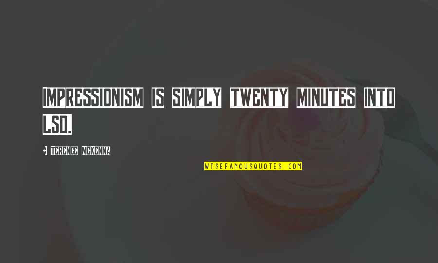 Spensieri Construction Quotes By Terence McKenna: Impressionism is simply twenty minutes into LSD.