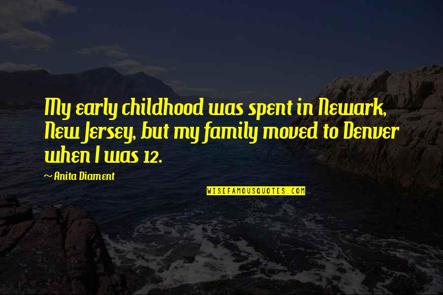 Spent My Childhood Quotes By Anita Diament: My early childhood was spent in Newark, New Spent My Childhood Quotes By Anita Diament: My early childhood was spent in Newark, New