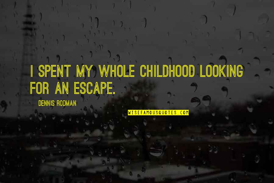 Spent My Childhood Quotes By Dennis Rodman: I spent my whole childhood looking for an Spent My Childhood Quotes By Dennis Rodman: I spent my whole childhood looking for an