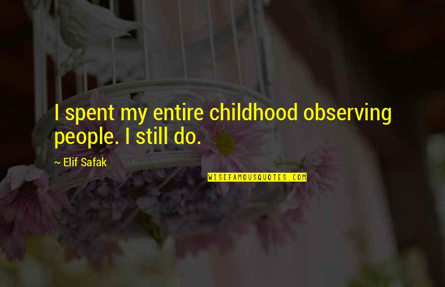 Spent My Childhood Quotes By Elif Safak: I spent my entire childhood observing people. I