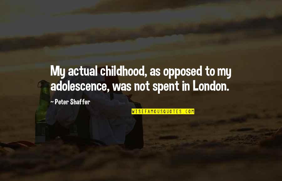 Spent My Childhood Quotes By Peter Shaffer: My actual childhood, as opposed to my adolescence,