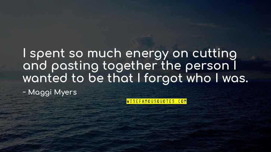 Spent Together Quotes By Maggi Myers: I spent so much energy on cutting and
