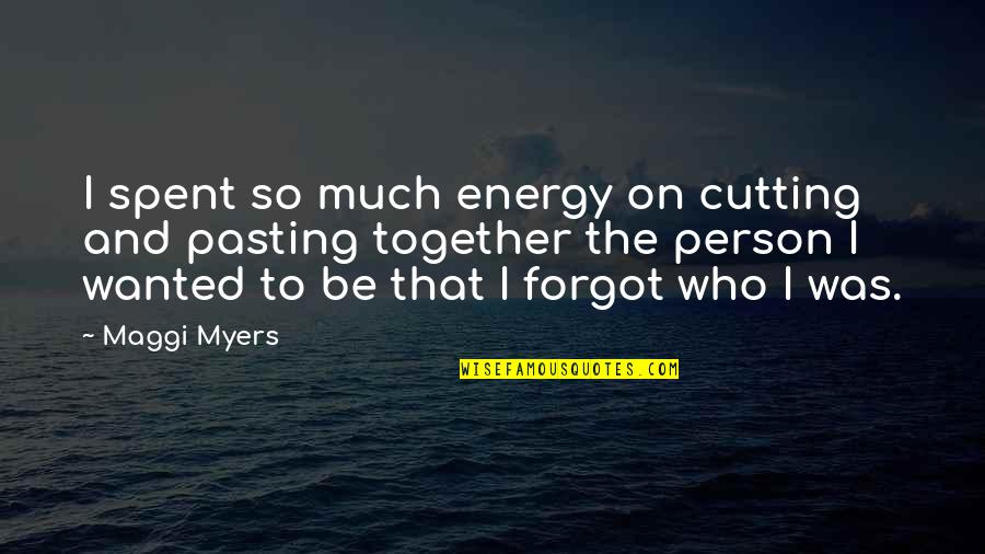 Spent Together Quotes By Maggi Myers: I spent so much energy on cutting and Spent Together Quotes By Maggi Myers: I spent so much energy on cutting and