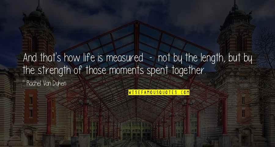 Spent Together Quotes By Rachel Van Dyken: And that's how life is measured - not
