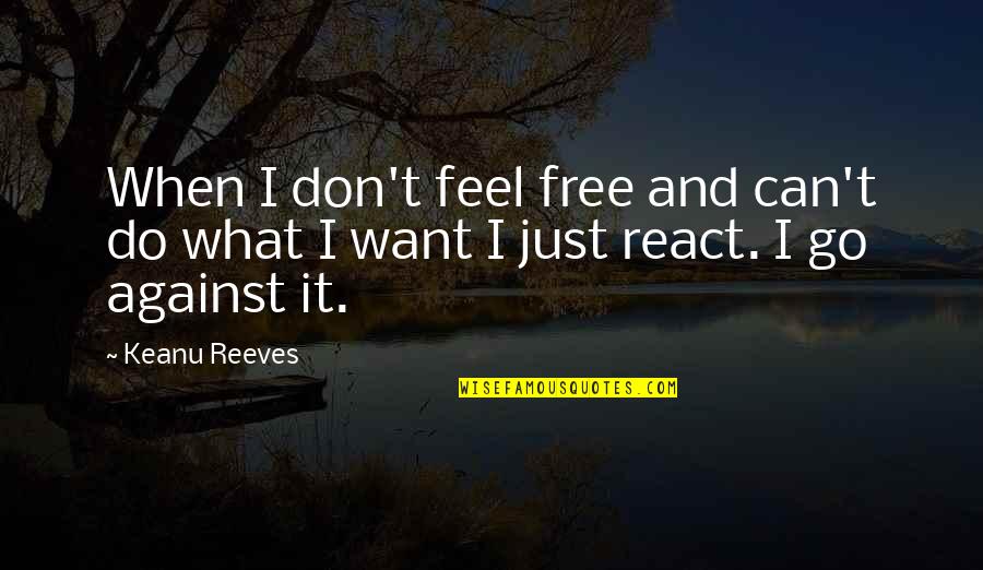 Spenta Wadia Quotes By Keanu Reeves: When I don't feel free and can't do