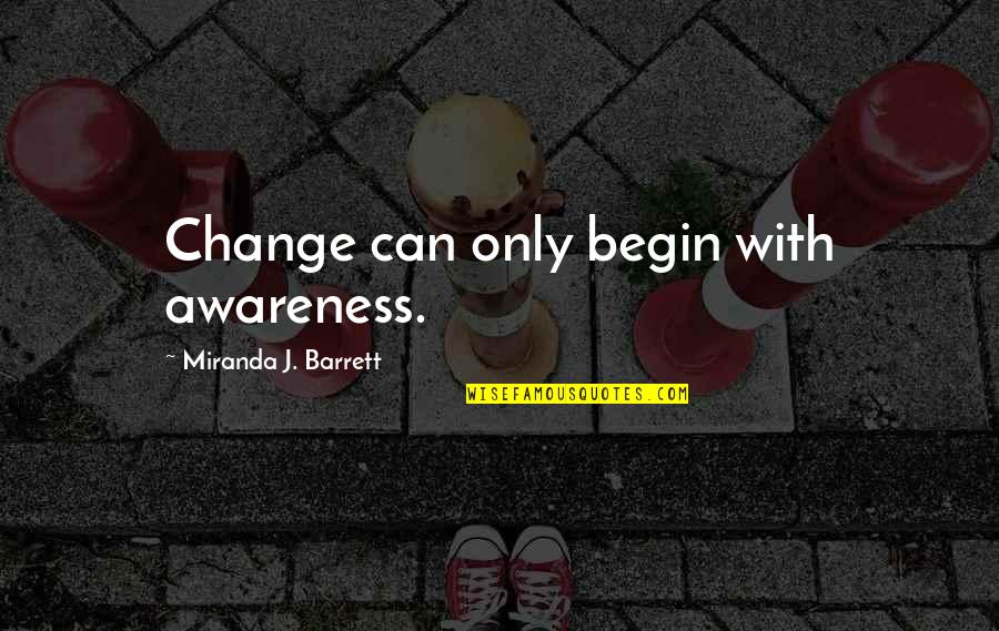 Spentera Quotes By Miranda J. Barrett: Change can only begin with awareness.