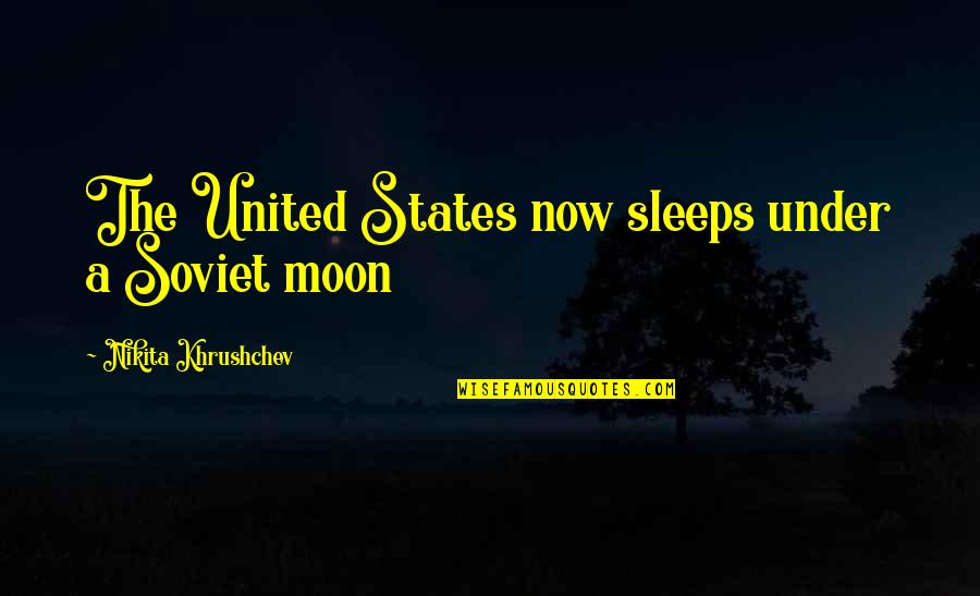 Spentique Quotes By Nikita Khrushchev: The United States now sleeps under a Soviet