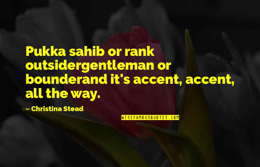Spentoni Quotes By Christina Stead: Pukka sahib or rank outsidergentleman or bounderand it's