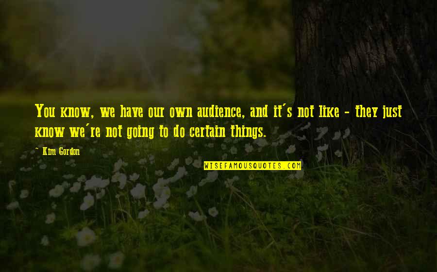 Spentoni Quotes By Kim Gordon: You know, we have our own audience, and