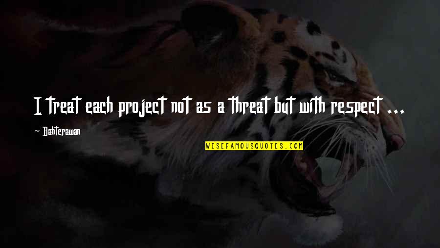 Spentzouris Quotes By Bahterawan: I treat each project not as a threat
