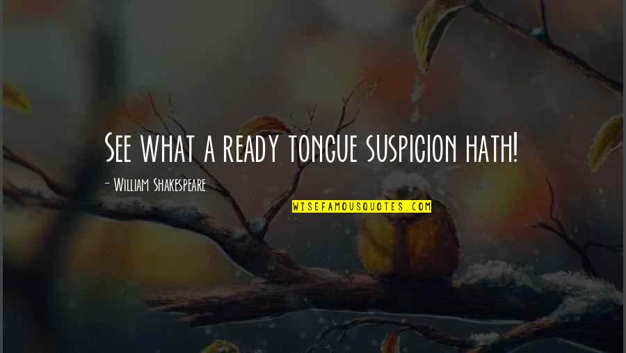 Spentzouris Quotes By William Shakespeare: See what a ready tongue suspicion hath! Spentzouris Quotes By William Shakespeare: See what a ready tongue suspicion hath!