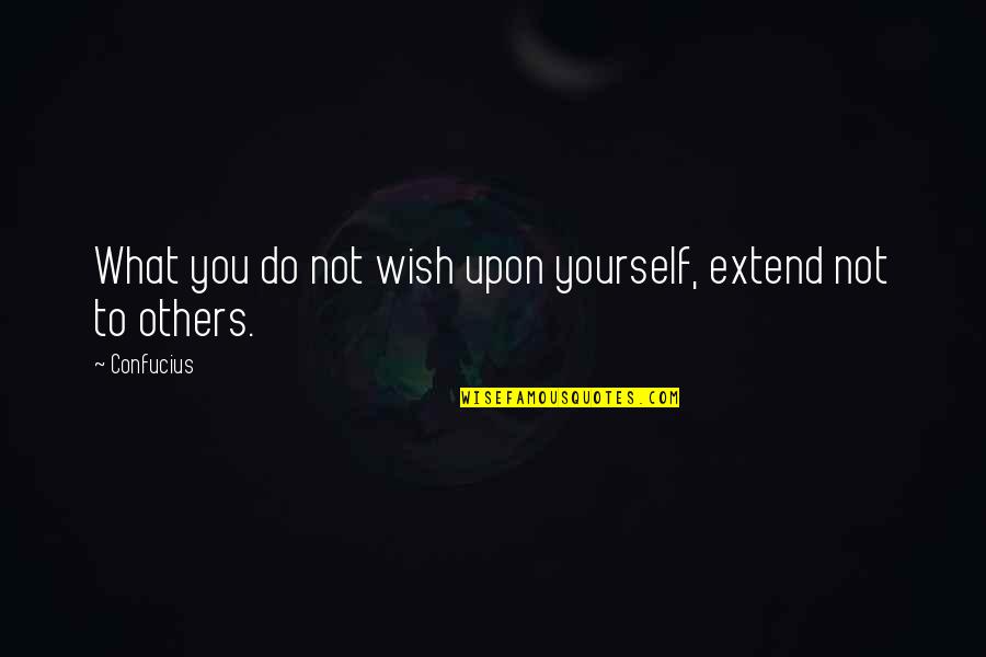 Speramus Foundation Quotes By Confucius: What you do not wish upon yourself, extend