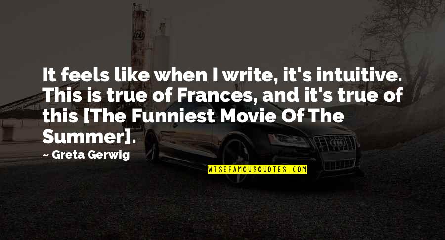 Sperandio Quotes By Greta Gerwig: It feels like when I write, it's intuitive. Sperandio Quotes By Greta Gerwig: It feels like when I write, it's intuitive.