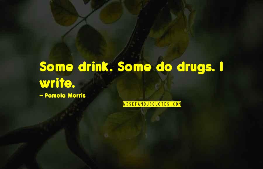 Sperando Nel Quotes By Pamela Morris: Some drink. Some do drugs. I write.