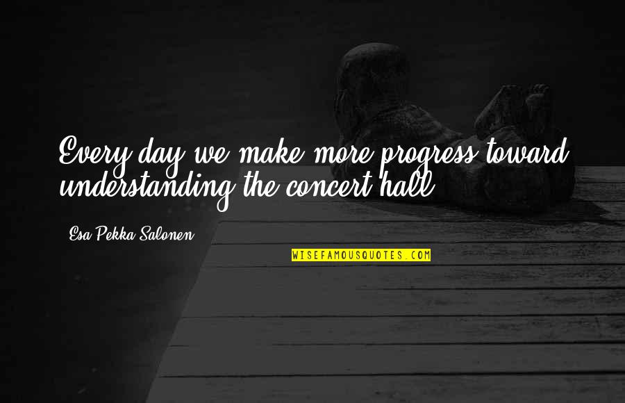 Speranek Quotes By Esa-Pekka Salonen: Every day we make more progress toward understanding Speranek Quotes By Esa-Pekka Salonen: Every day we make more progress toward understanding