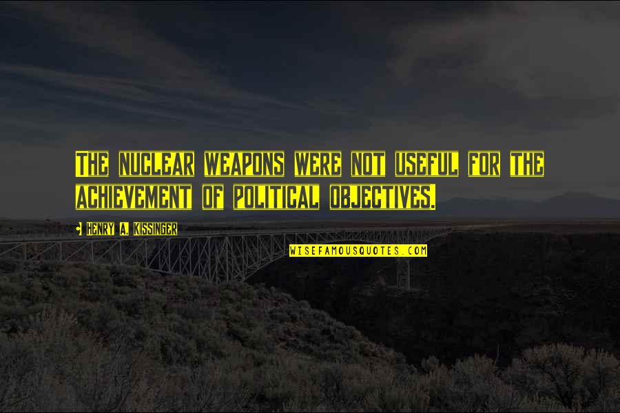 Speranta Quotes By Henry A. Kissinger: The nuclear weapons were not useful for the Speranta Quotes By Henry A. Kissinger: The nuclear weapons were not useful for the