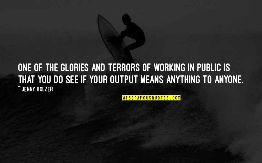 Sperare In Italian Quotes By Jenny Holzer: One of the glories and terrors of working Sperare In Italian Quotes By Jenny Holzer: One of the glories and terrors of working