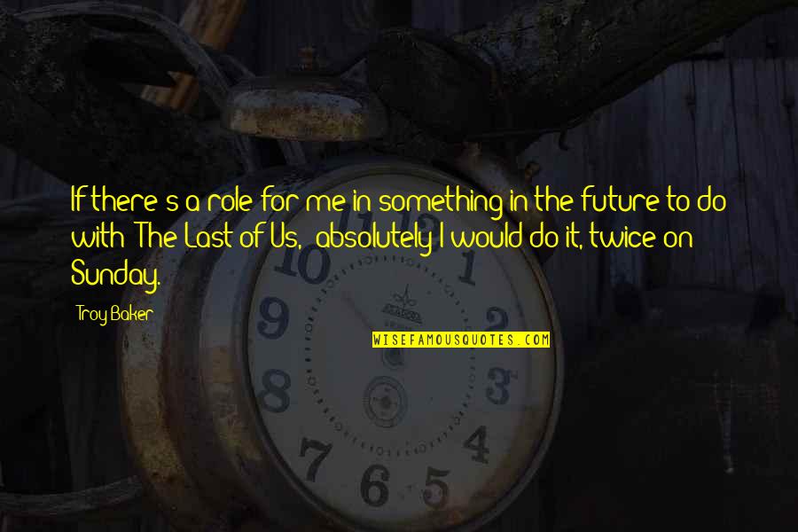 Sperare Quotes By Troy Baker: If there's a role for me in something Sperare Quotes By Troy Baker: If there's a role for me in something