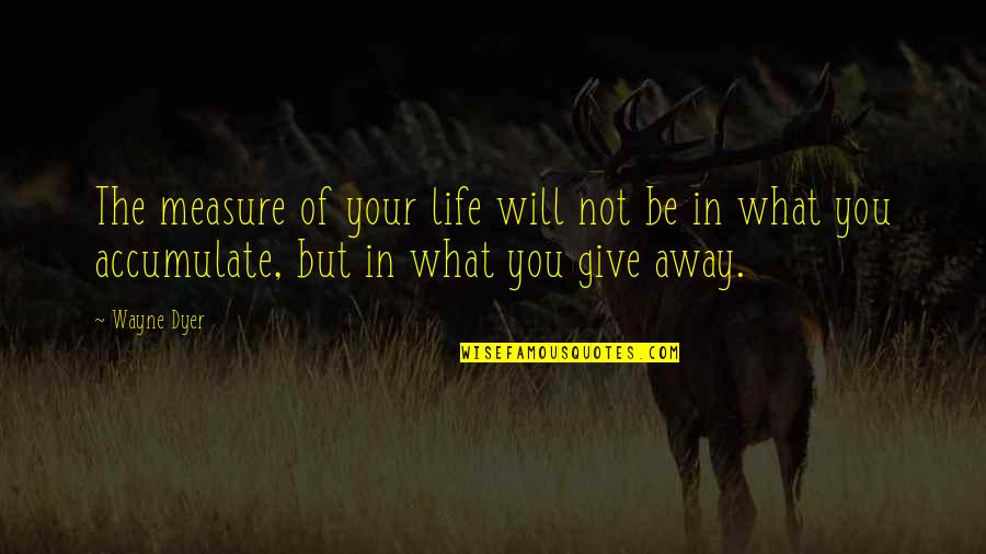 Sperati Point Quotes By Wayne Dyer: The measure of your life will not be