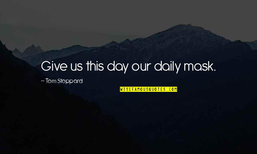 Speratus Granite Quotes By Tom Stoppard: Give us this day our daily mask.
