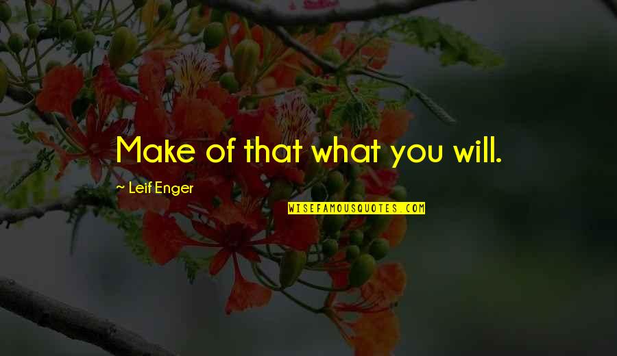 Speratus Therapeutics Quotes By Leif Enger: Make of that what you will. Speratus Therapeutics Quotes By Leif Enger: Make of that what you will.