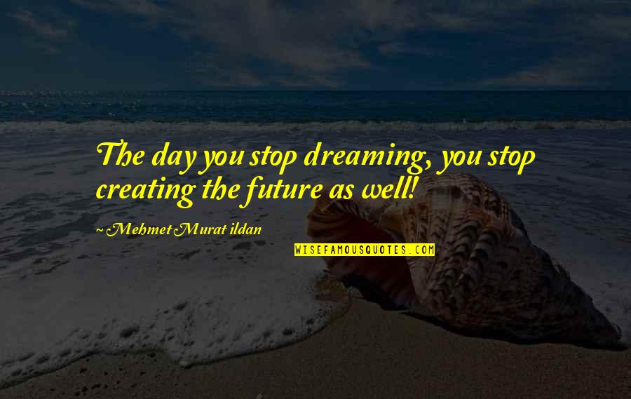 Speratus Therapeutics Quotes By Mehmet Murat Ildan: The day you stop dreaming, you stop creating Speratus Therapeutics Quotes By Mehmet Murat Ildan: The day you stop dreaming, you stop creating