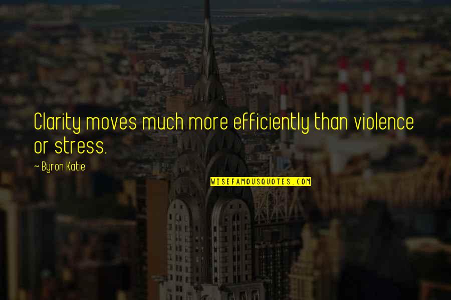 Speravo De Mori Quotes By Byron Katie: Clarity moves much more efficiently than violence or