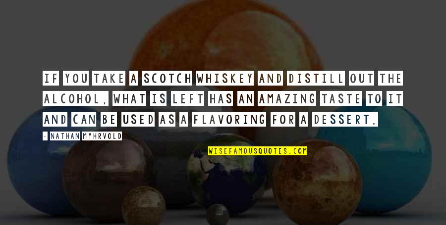 Sperdute Fall Quotes By Nathan Myhrvold: If you take a scotch whiskey and distill Sperdute Fall Quotes By Nathan Myhrvold: If you take a scotch whiskey and distill