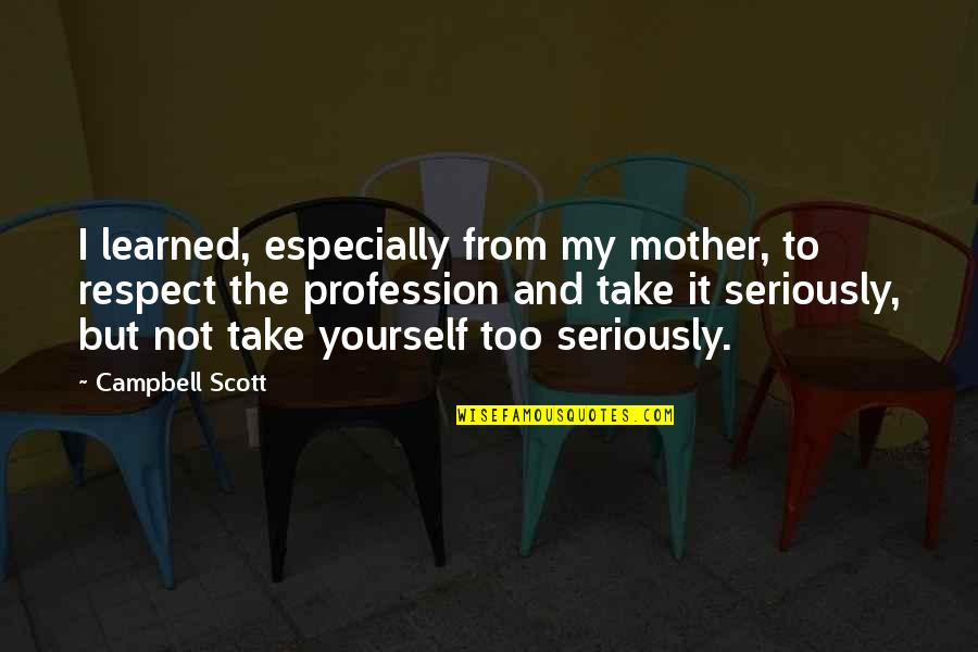 Sperdute Surveying Quotes By Campbell Scott: I learned, especially from my mother, to respect